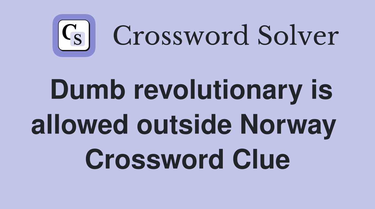 Dumb revolutionary is allowed outside Norway  Crossword Clue