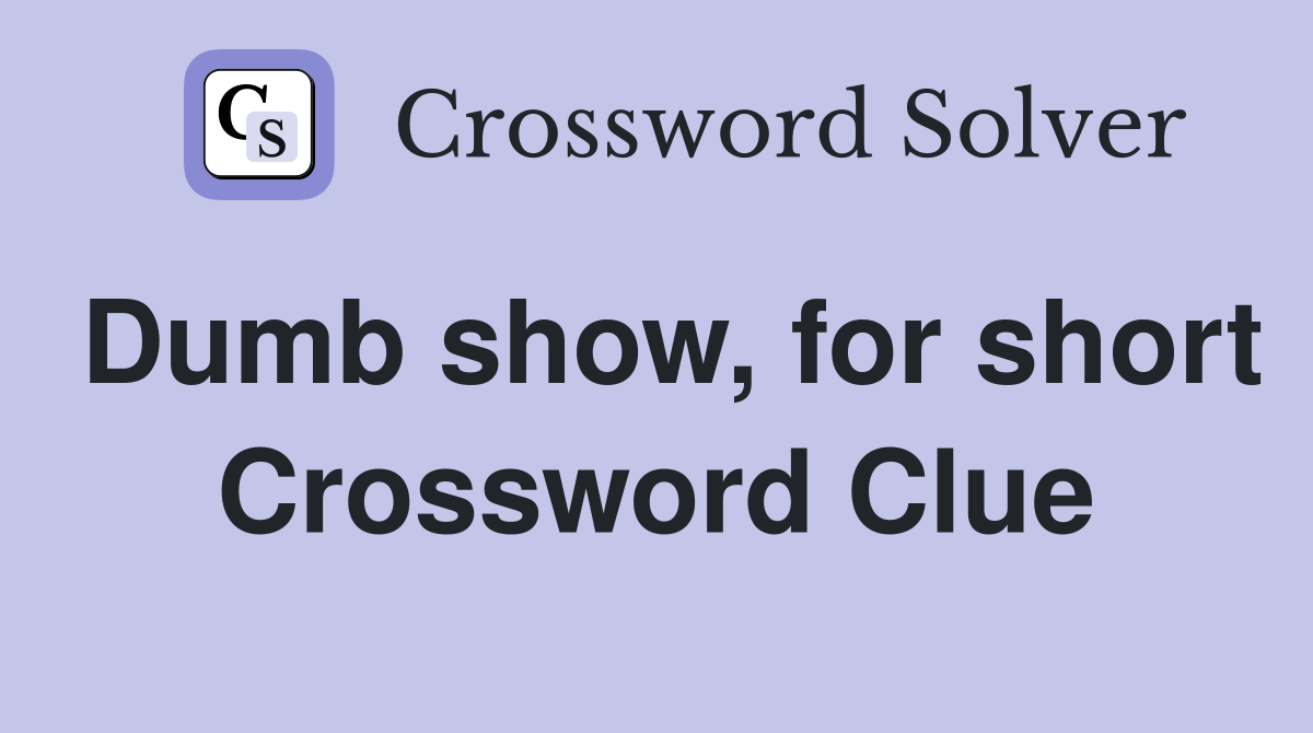 Dumb show, for short Crossword Clue