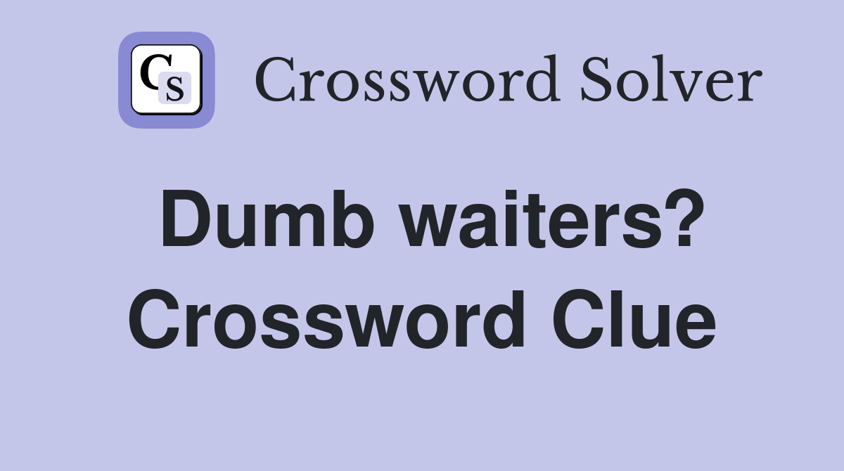 Dumb waiters? Crossword Clue