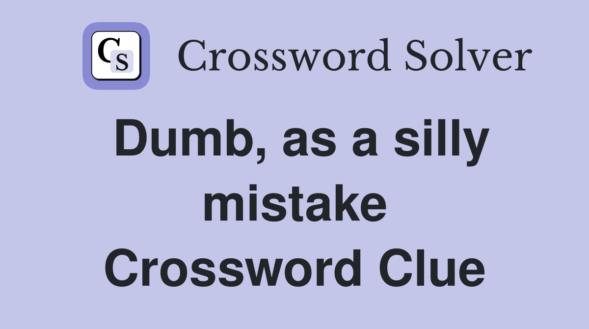 Dumb, as a silly mistake Crossword Clue