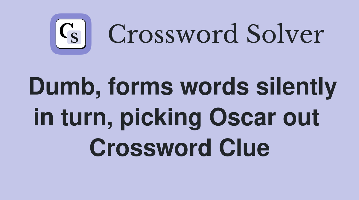 Dumb, forms words silently in turn, picking Oscar out  Crossword Clue
