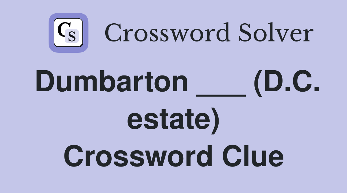 Dumbarton ___ (D.C. estate) Crossword Clue