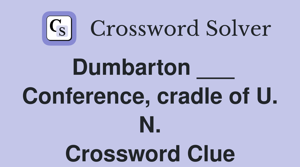 Dumbarton ___ Conference, cradle of U. N. Crossword Clue