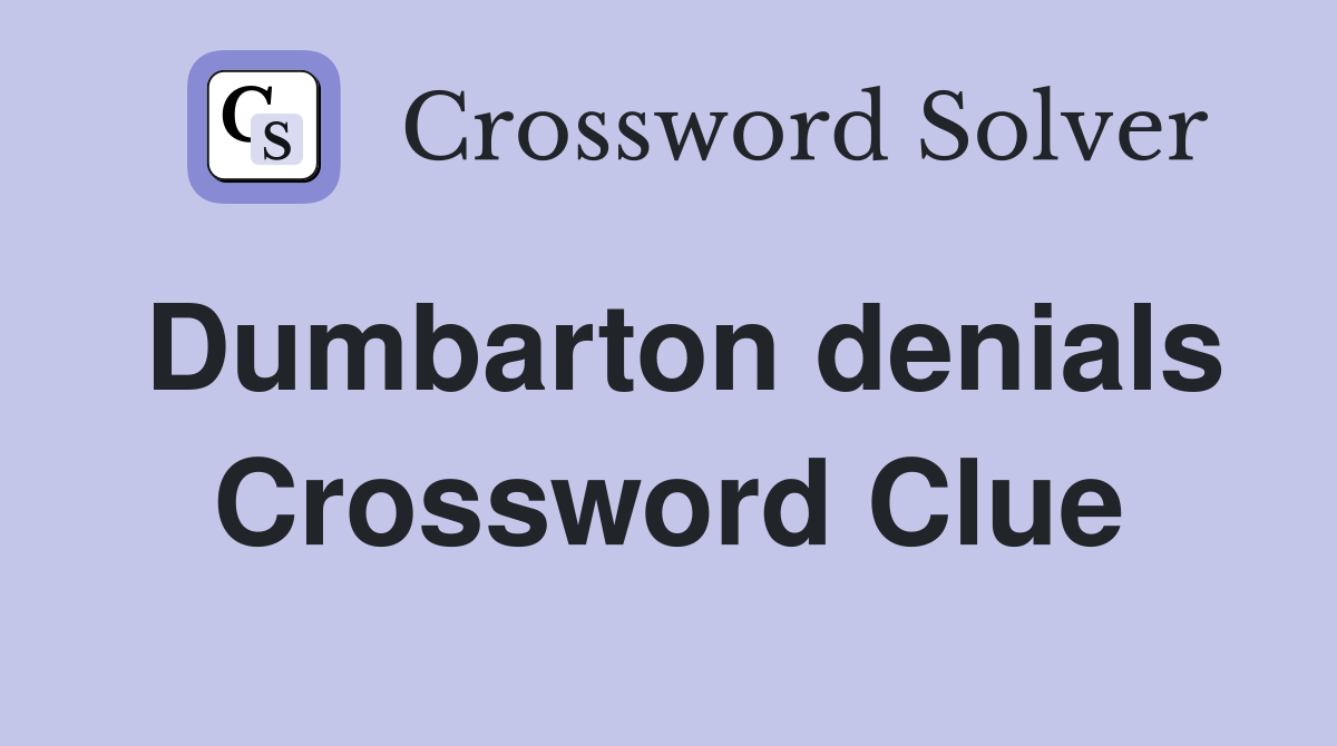 Dumbarton denials Crossword Clue
