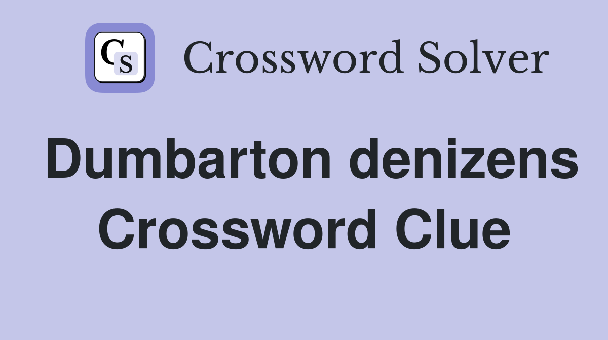 Dumbarton denizens Crossword Clue