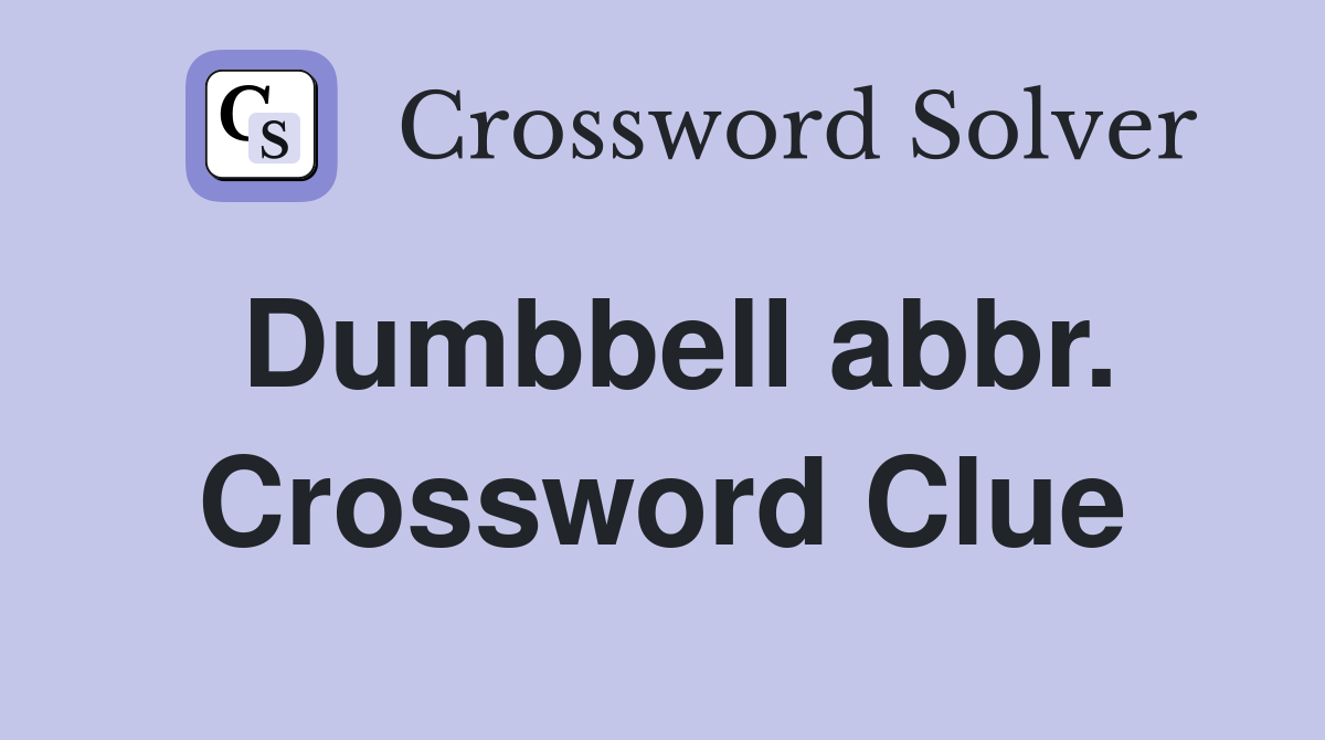 Dumbbell abbr. Crossword Clue