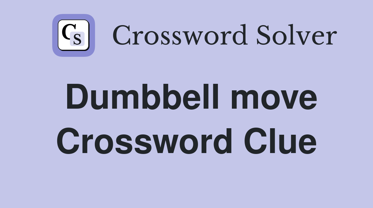 Dumbbell move Crossword Clue