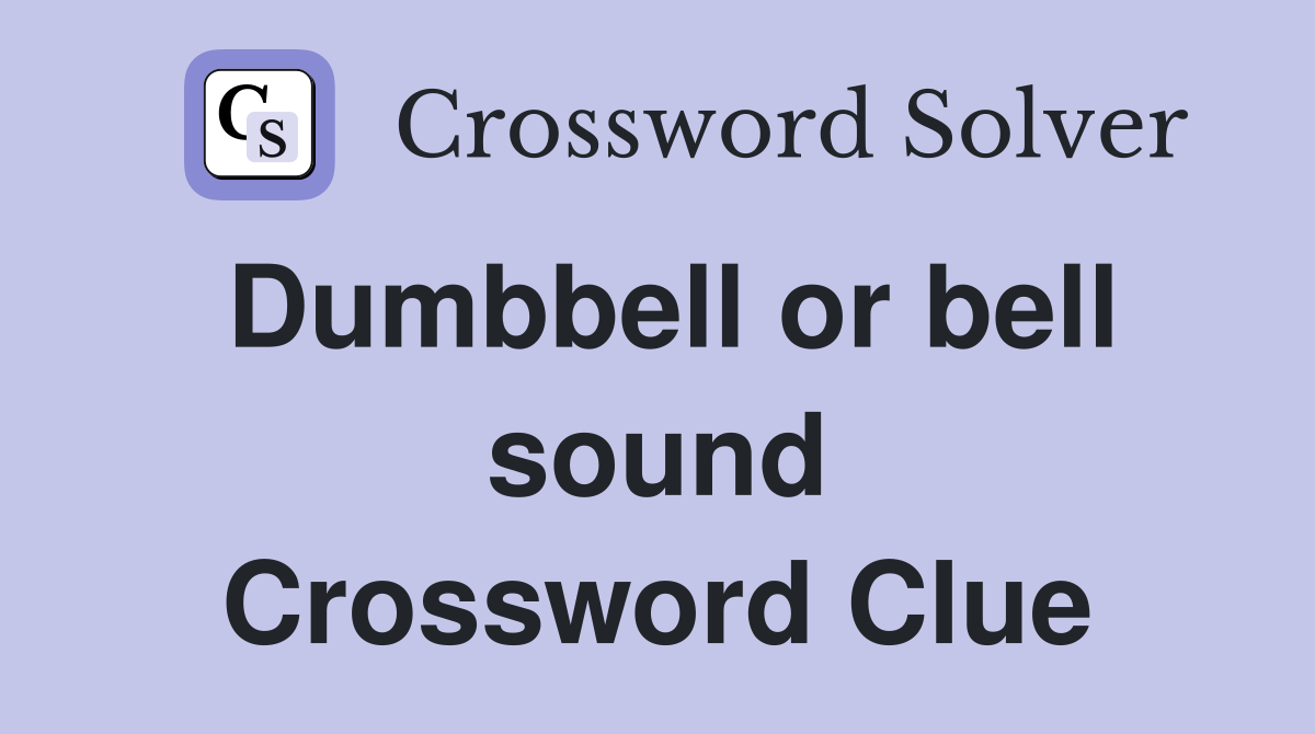Dumbbell or bell sound Crossword Clue