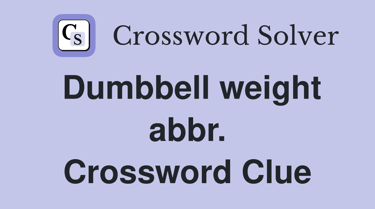 Dumbbell weight abbr. Crossword Clue