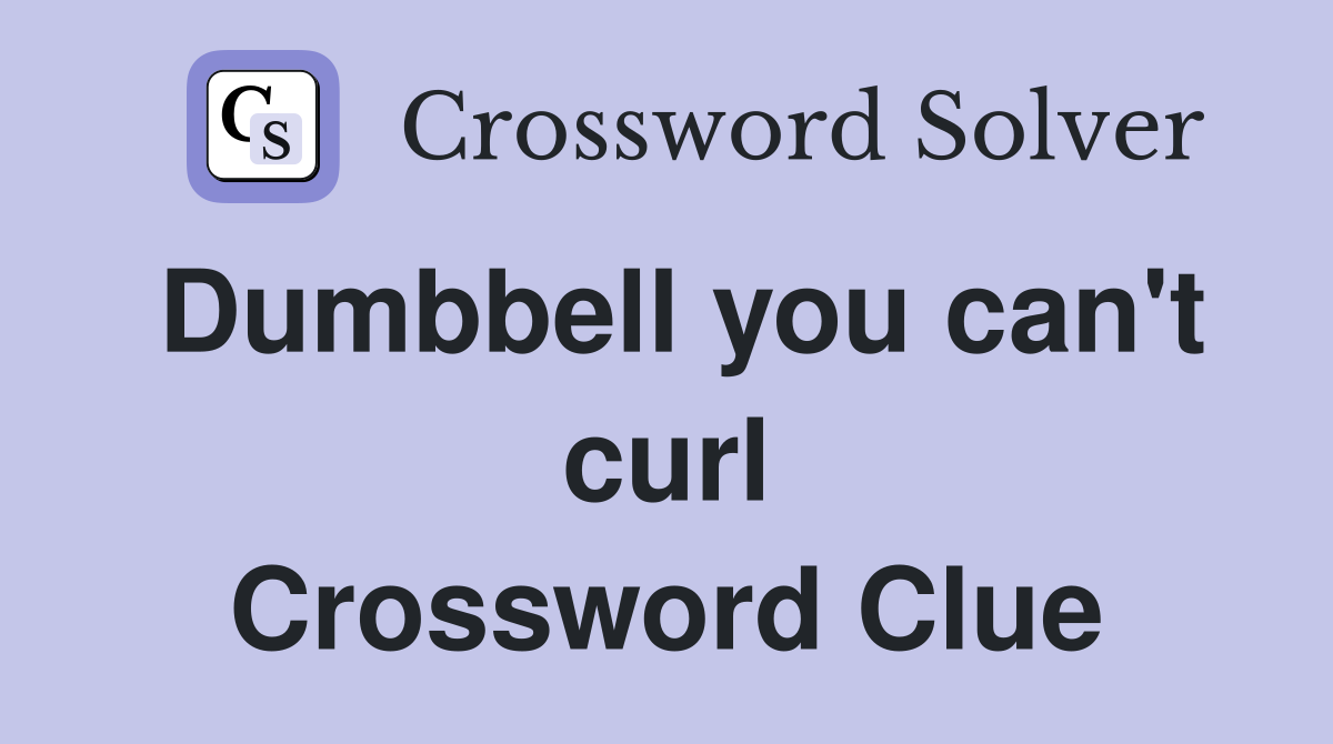 Dumbbell you can't curl Crossword Clue