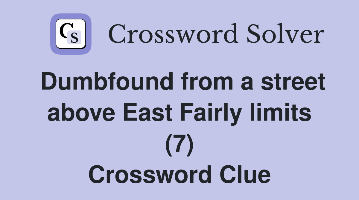 Dumbfound from a street above East Fairly limits (7) Crossword Clue