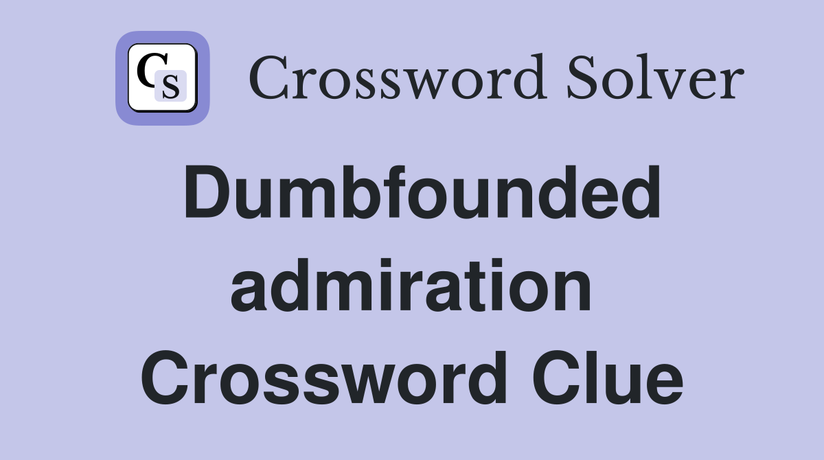 Dumbfounded admiration Crossword Clue