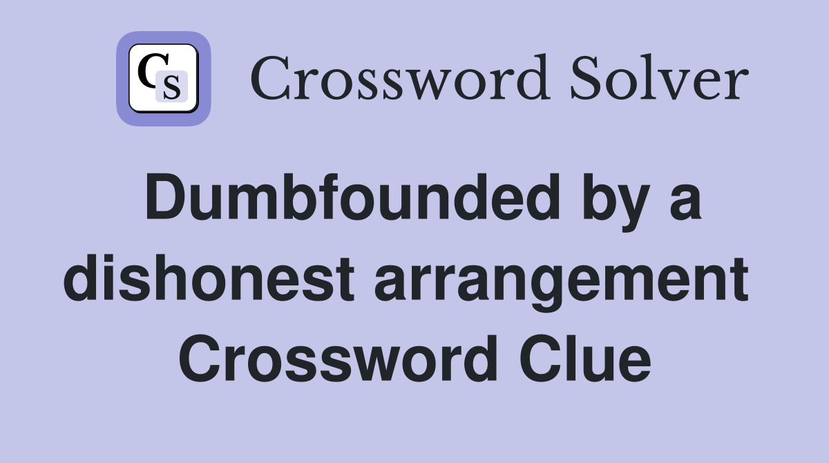 Dumbfounded by a dishonest arrangement  Crossword Clue