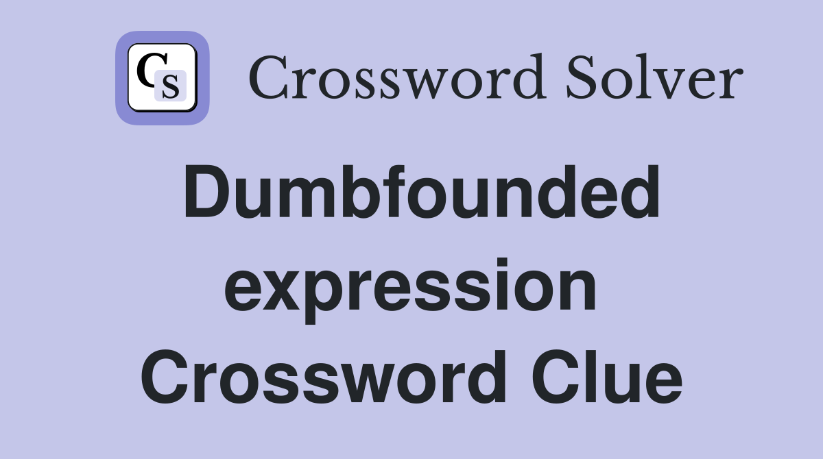 Dumbfounded expression Crossword Clue