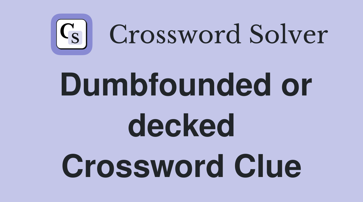Dumbfounded or decked Crossword Clue
