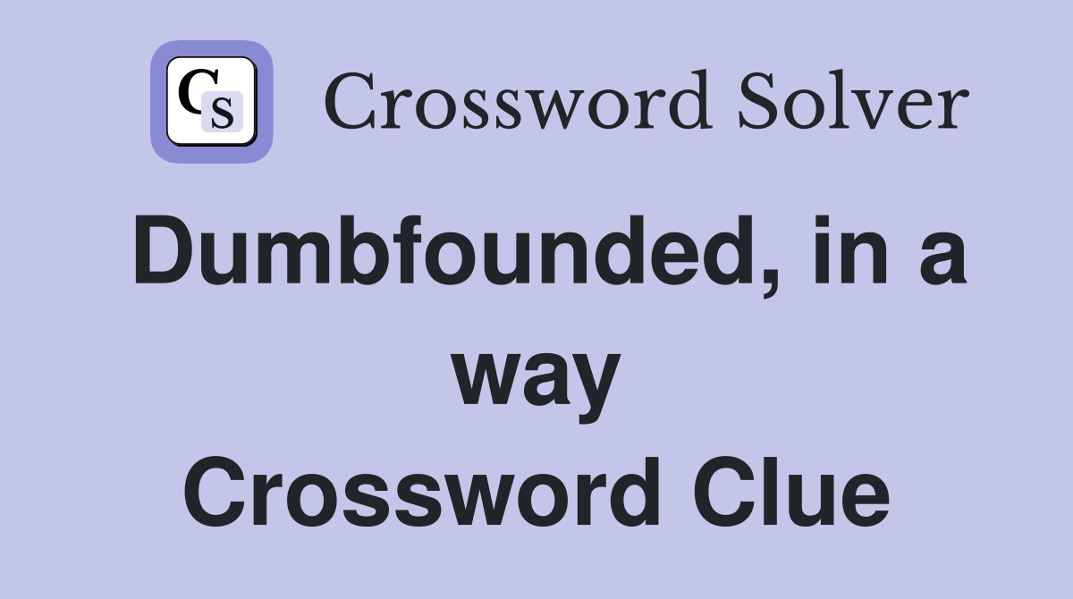 Dumbfounded, in a way Crossword Clue