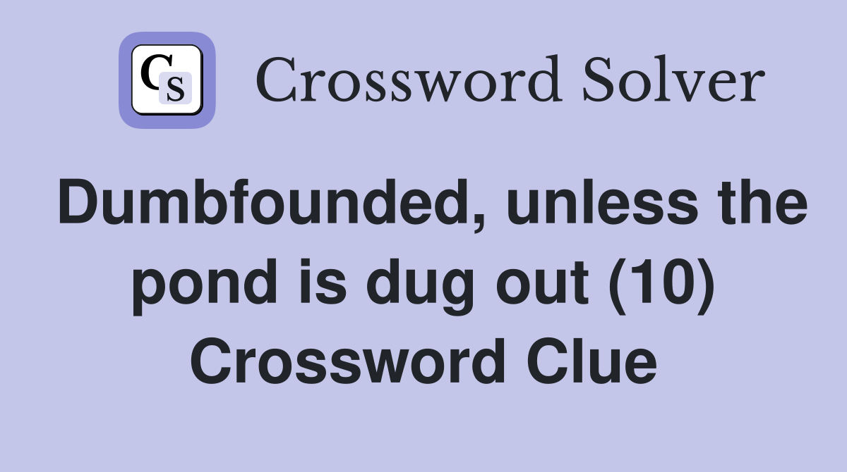 Dumbfounded, unless the pond is dug out (10) Crossword Clue