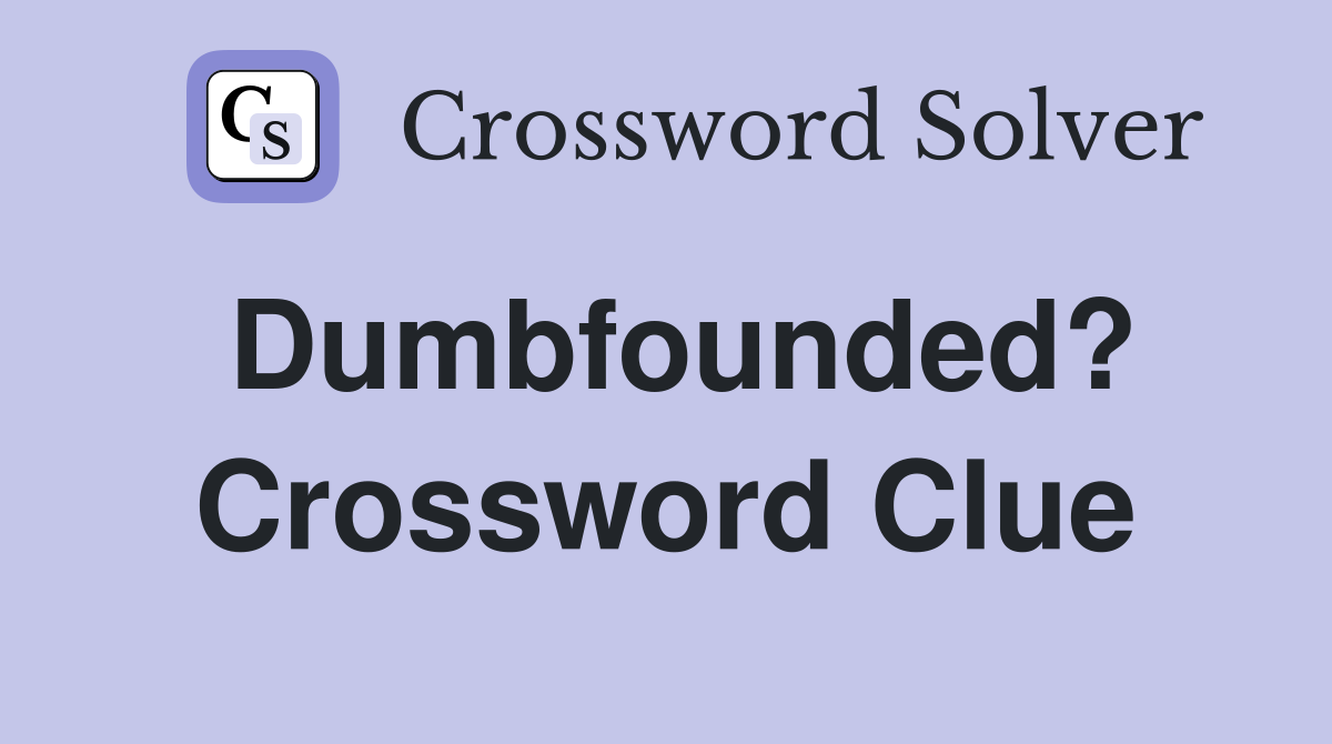 Dumbfounded? Crossword Clue