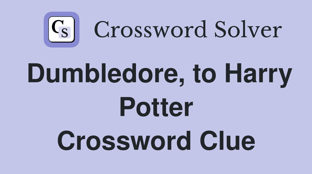 Dumbledore, to Harry Potter Crossword Clue