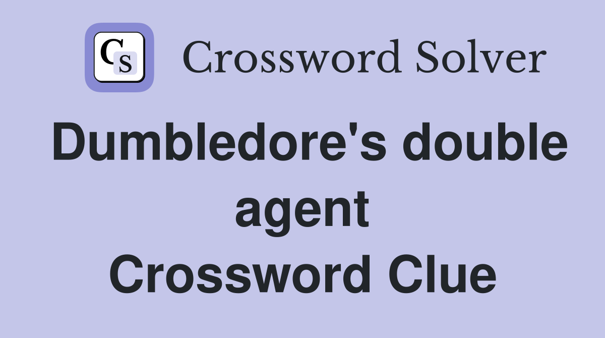 Dumbledore's double agent Crossword Clue