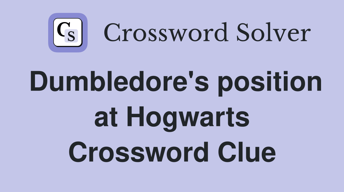 Dumbledore's position at Hogwarts Crossword Clue