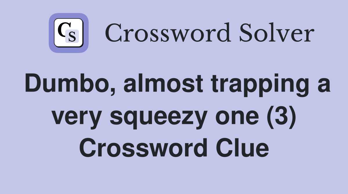Dumbo, almost trapping a very squeezy one (3) Crossword Clue