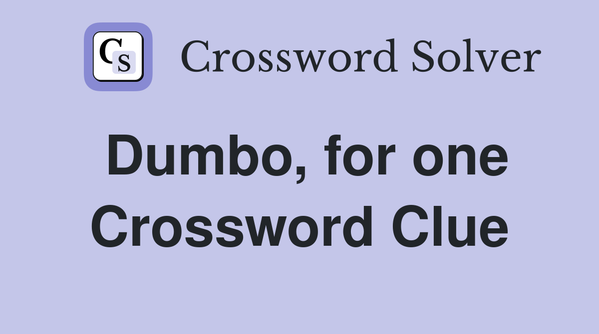Dumbo, for one Crossword Clue