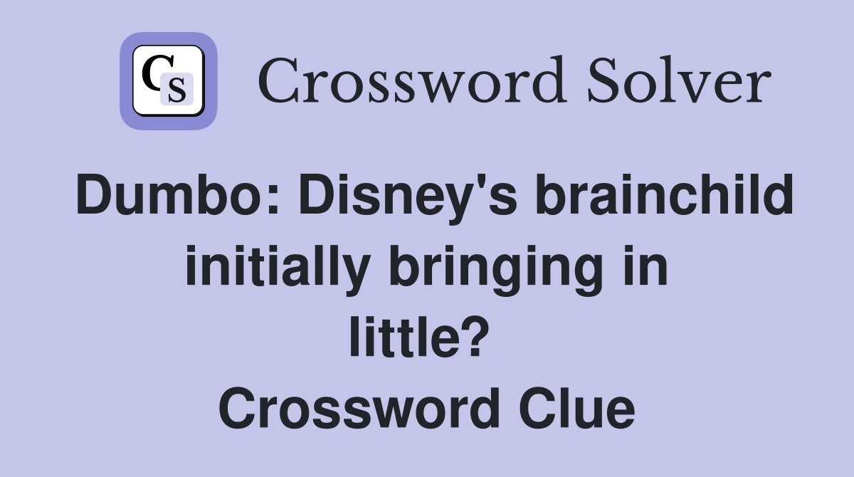 Dumbo: Disney's brainchild initially bringing in little?  Crossword Clue