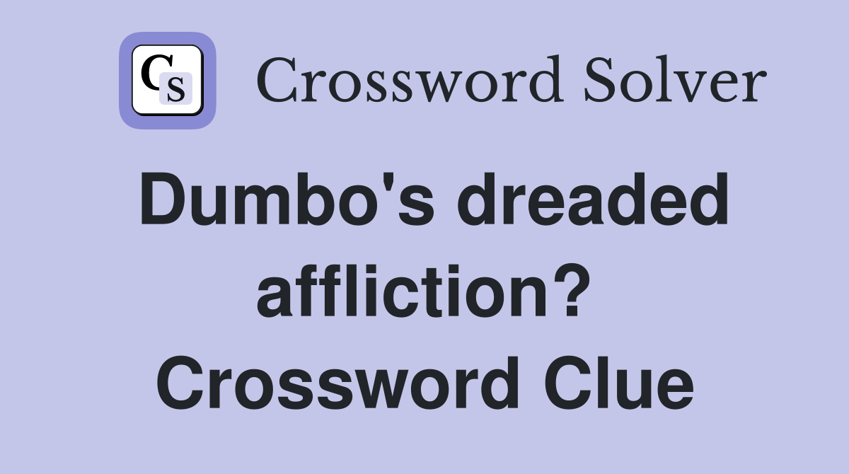 Dumbo's dreaded affliction? Crossword Clue