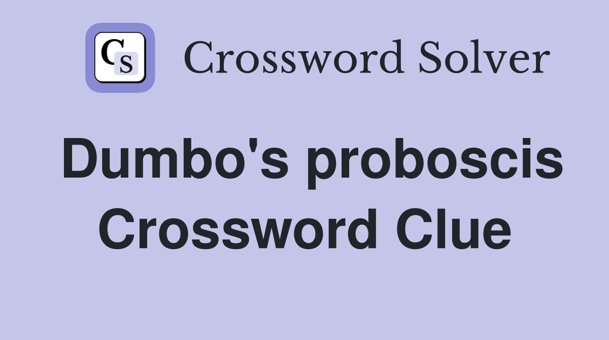 Dumbo's proboscis Crossword Clue