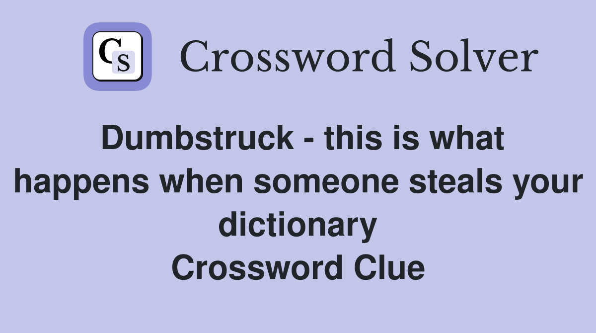 Dumbstruck - this is what happens when someone steals your dictionary Crossword Clue