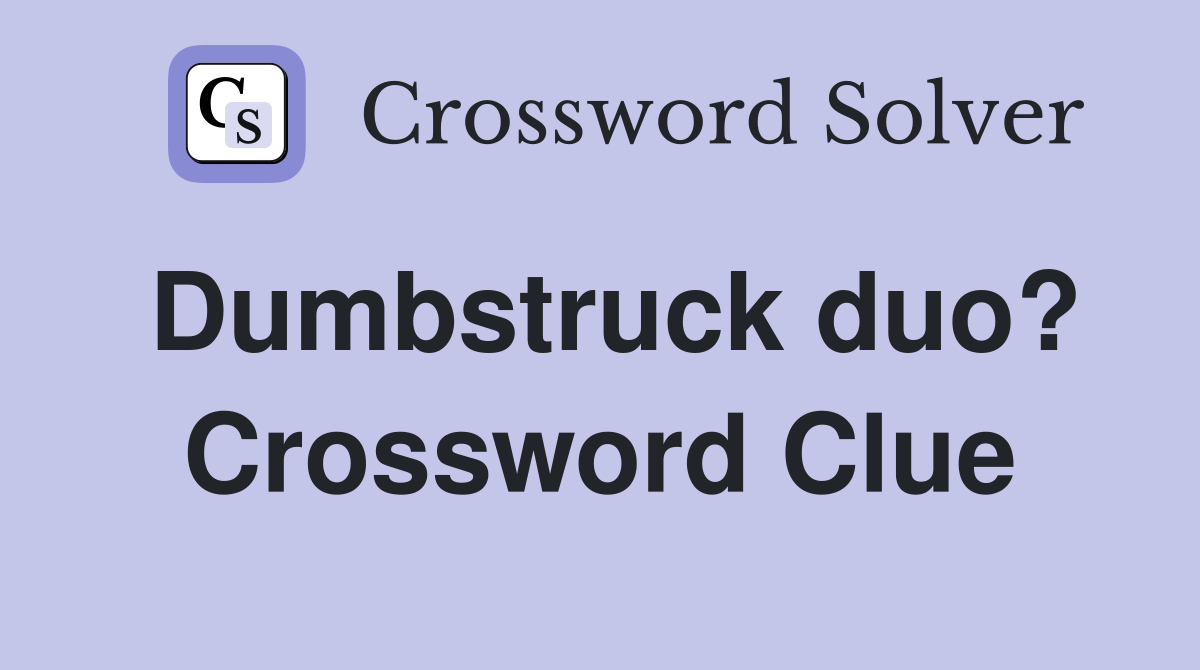 Dumbstruck duo? Crossword Clue
