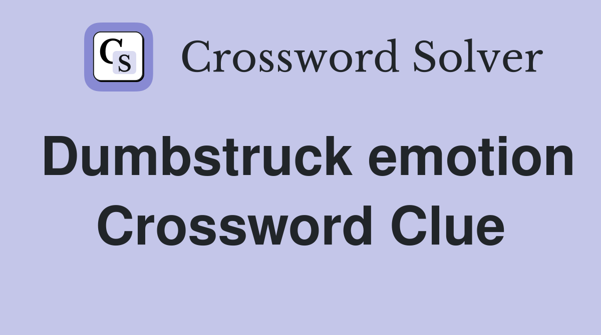 Dumbstruck emotion Crossword Clue