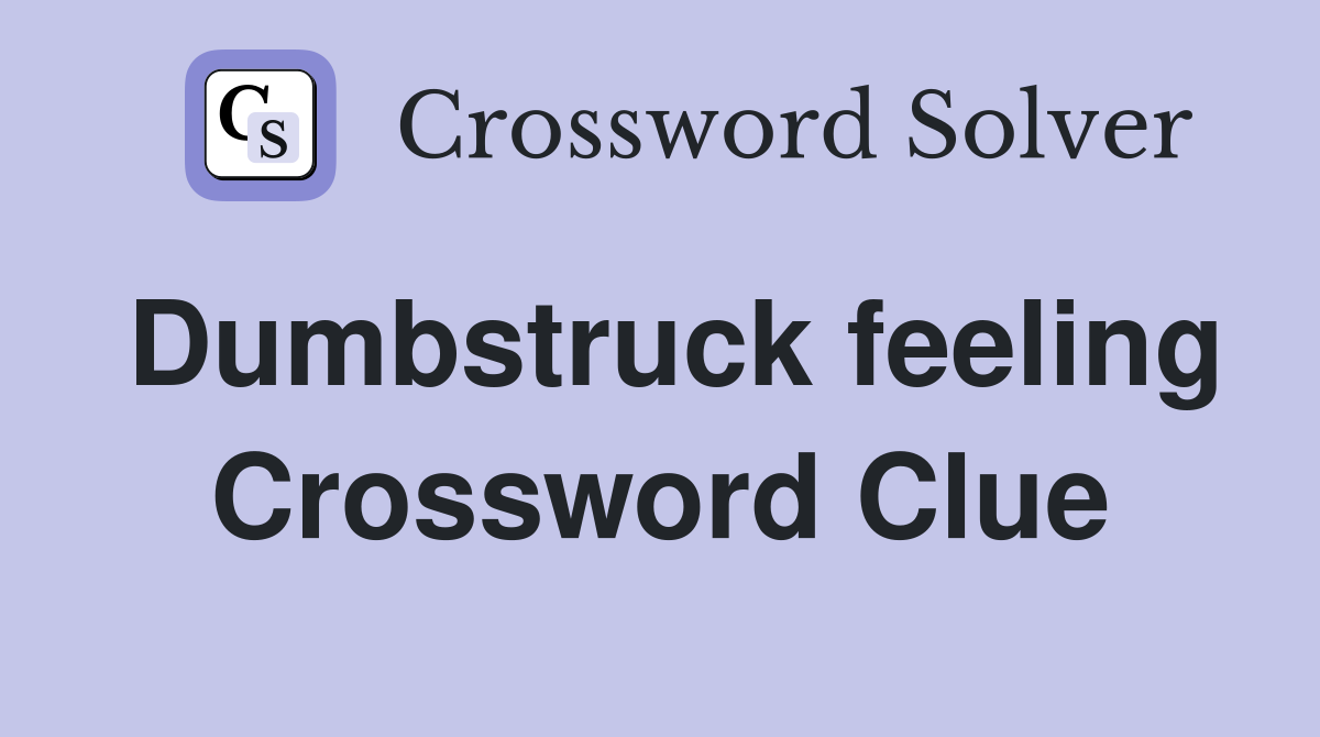 Dumbstruck feeling Crossword Clue