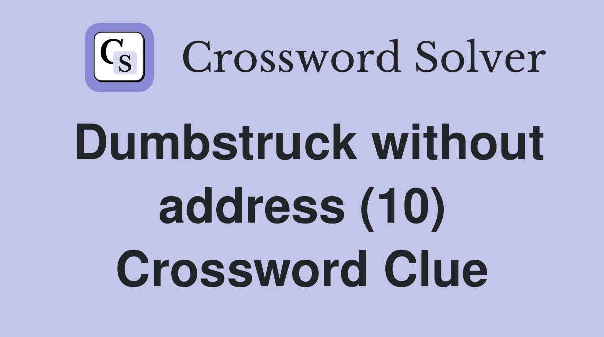 Dumbstruck without address (10) Crossword Clue