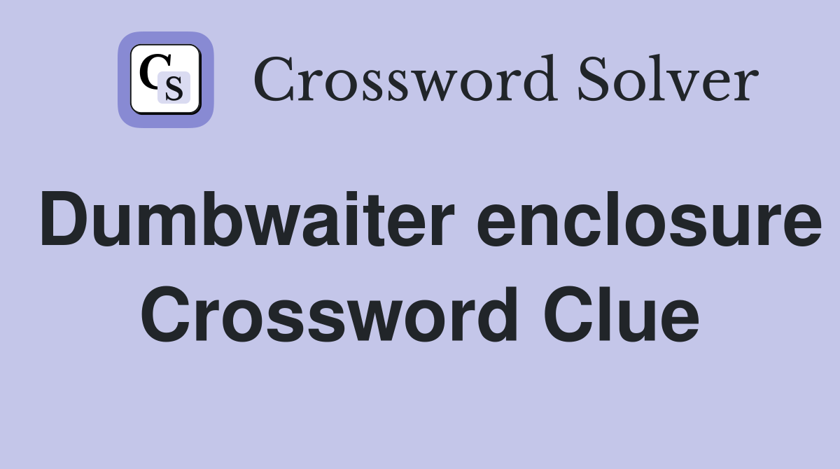 Dumbwaiter enclosure Crossword Clue