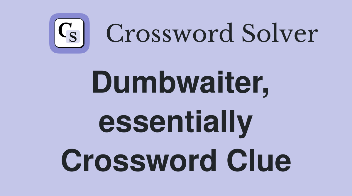 Dumbwaiter, essentially Crossword Clue