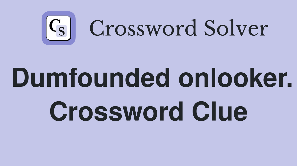 Dumfounded onlooker. Crossword Clue