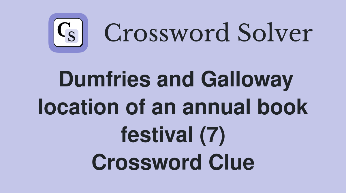 Dumfries and Galloway location of an annual book festival (7) Crossword Clue