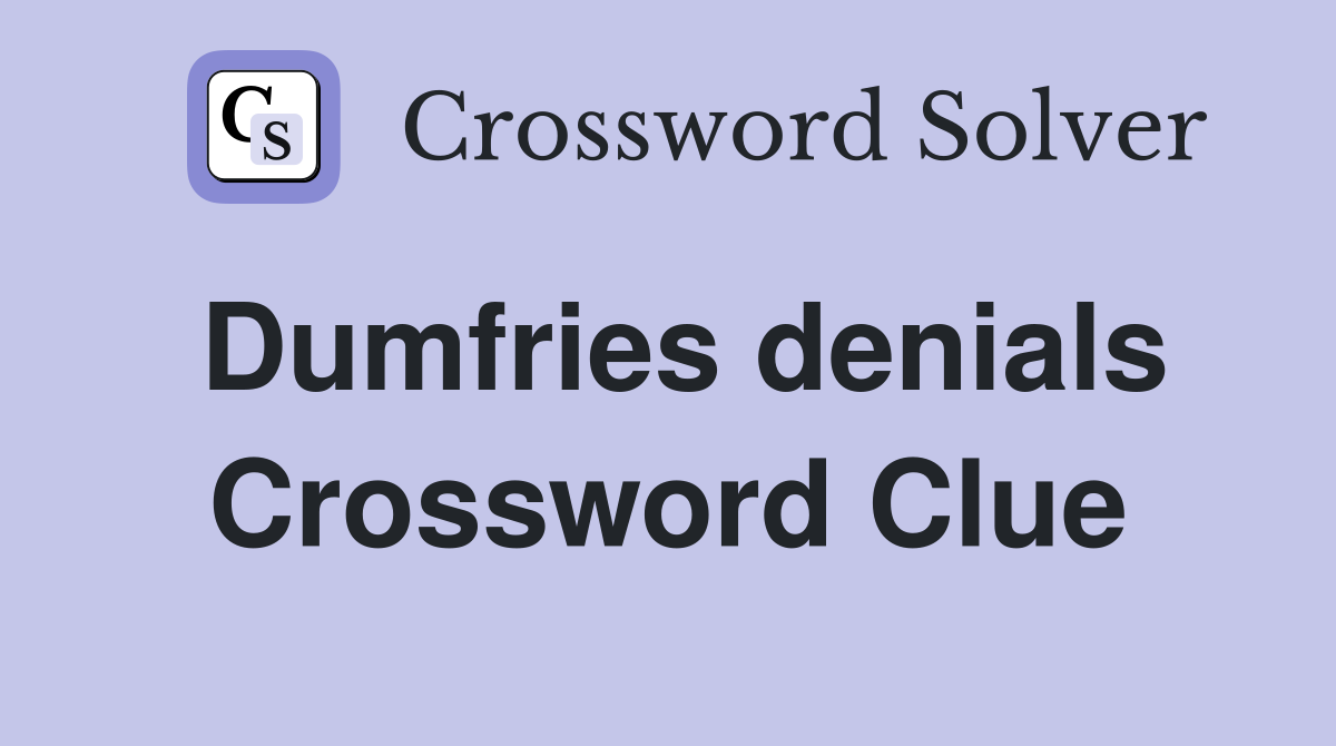 Dumfries denials Crossword Clue