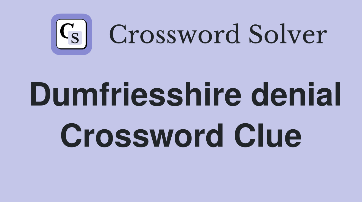 Dumfriesshire denial Crossword Clue