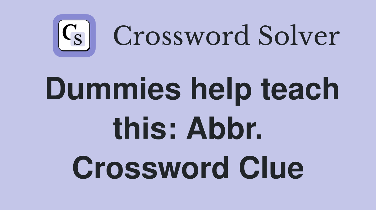 Dummies help teach this: Abbr. Crossword Clue