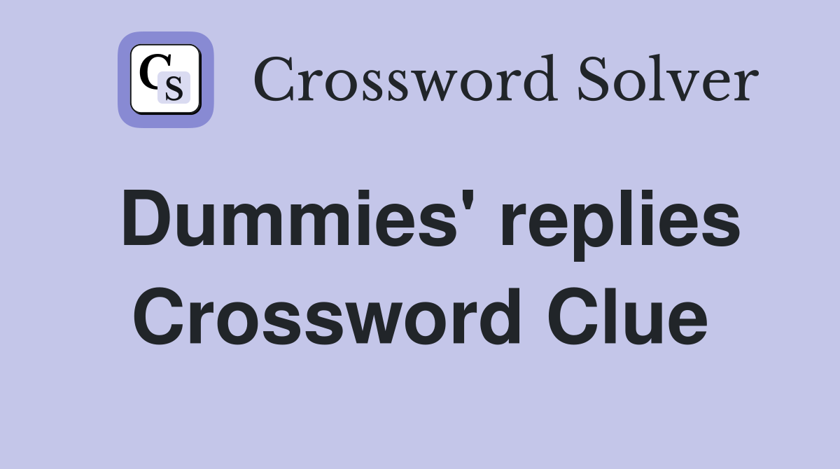 Dummies' replies Crossword Clue