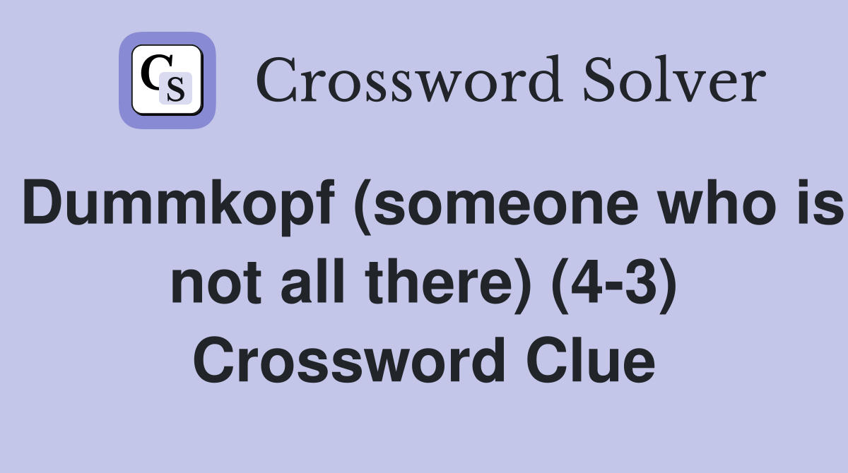 Dummkopf (someone who is not all there) (4-3) Crossword Clue