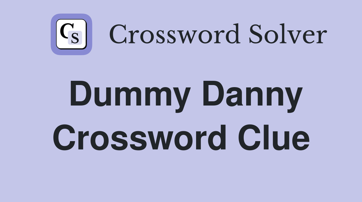 Dummy Danny Crossword Clue