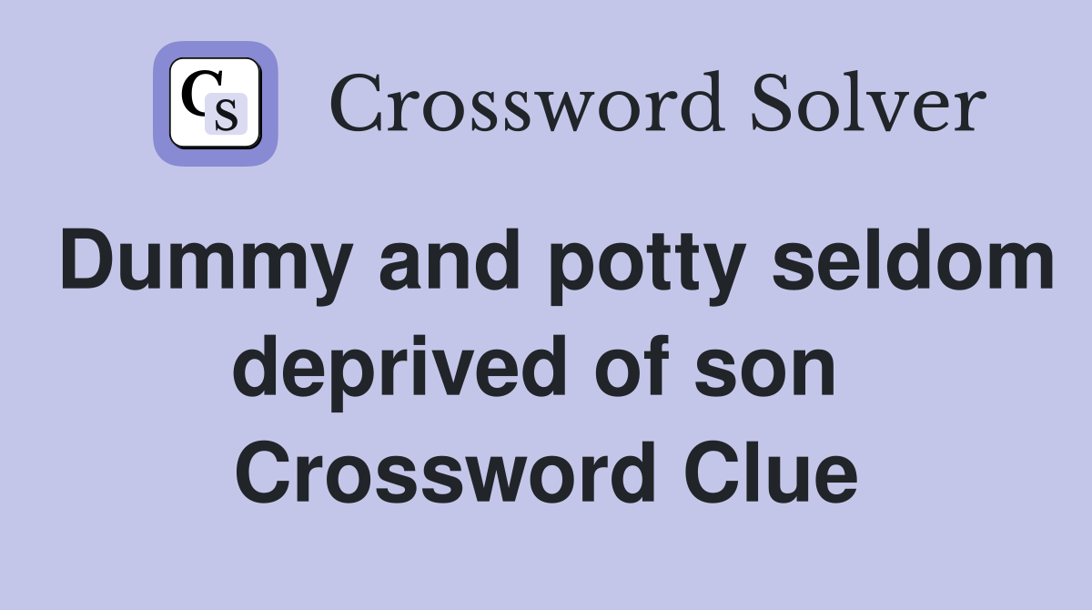 Dummy and potty seldom deprived of son  Crossword Clue
