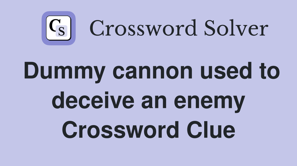 Dummy cannon used to deceive an enemy Crossword Clue