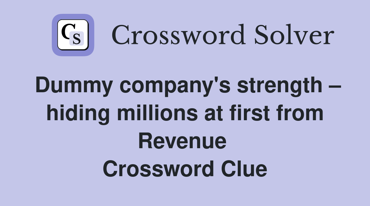 Dummy company's strength – hiding millions at first from Revenue  Crossword Clue