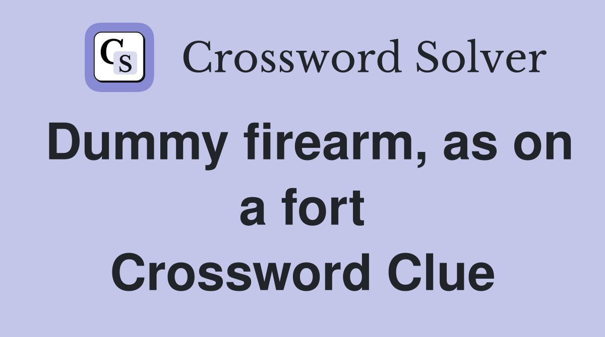 Dummy firearm, as on a fort Crossword Clue