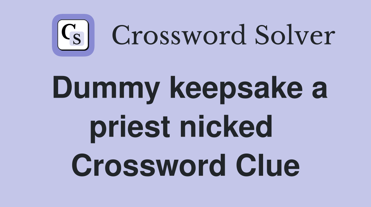 Dummy keepsake a priest nicked  Crossword Clue